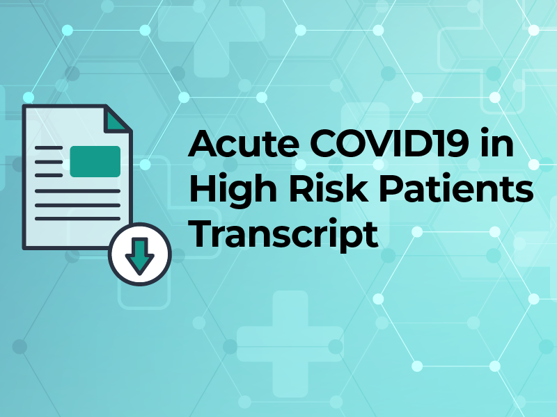 Acute COVID19 in High Risk Patients Transcript