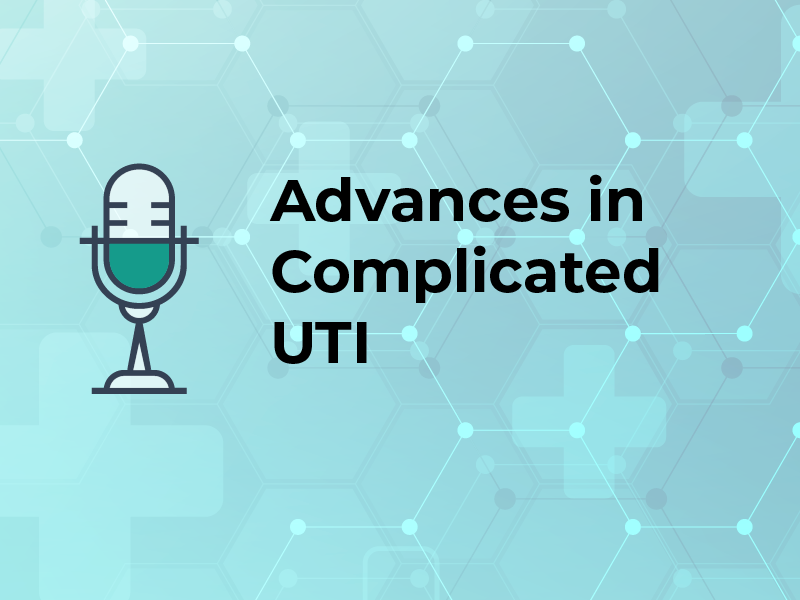 Advances in Complicated UTI Podcast
